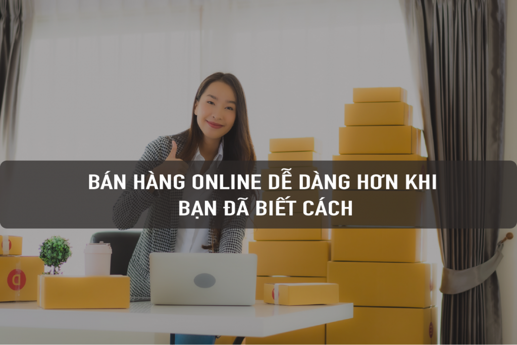 Những cách giúp doanh nghiệp bán hàng online dễ dàng hơn