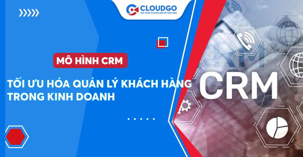 Mô hình CRM là gì? 05 thành phần chủ yếu và các mô hình của CRM hiện nay