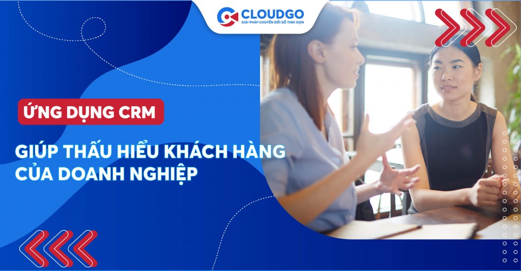 Phần mềm CRM - giải pháp giúp doanh nghiệp thấu hiểu khách hàng